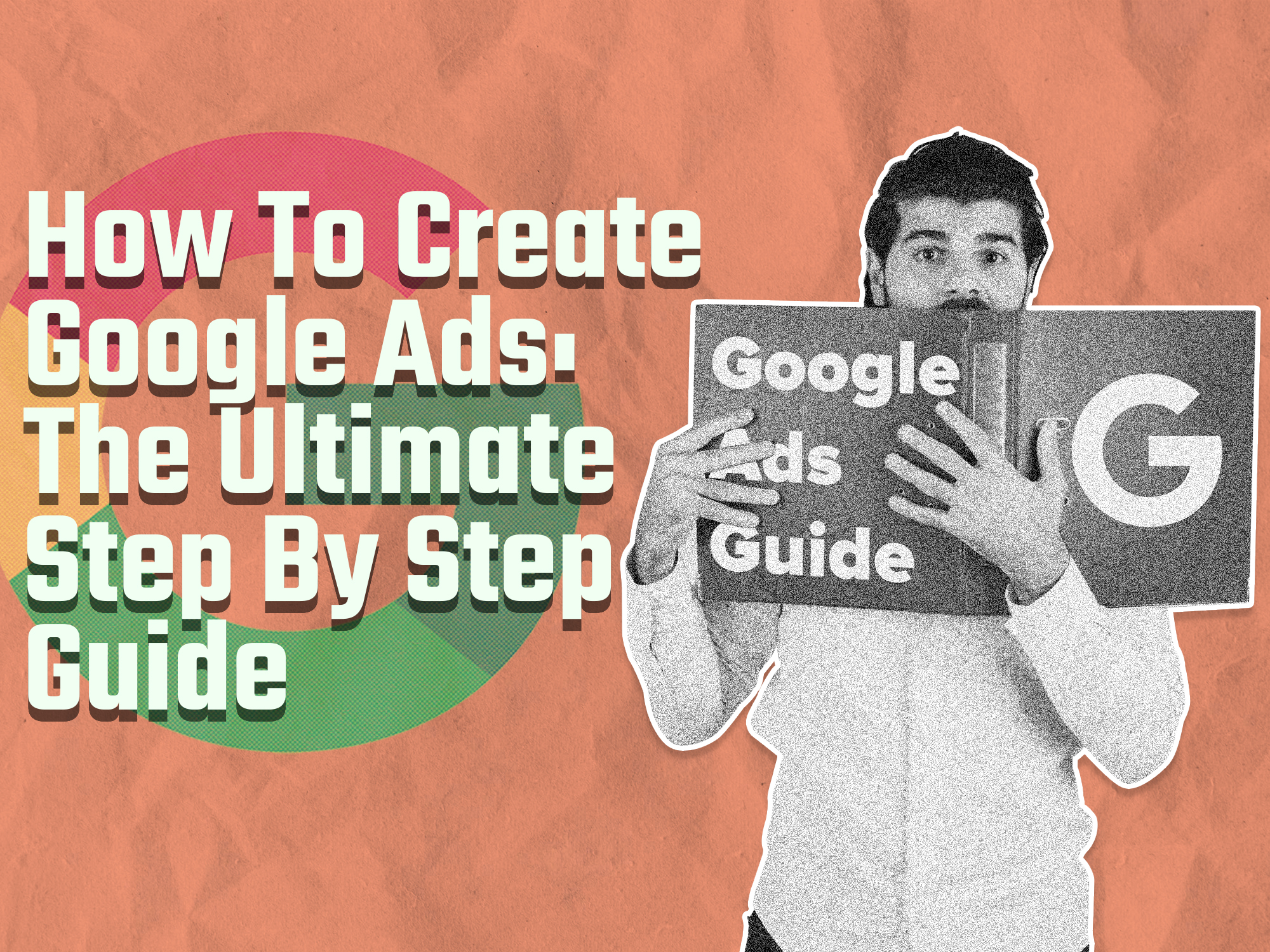 How To Create Google Ads: The Ultimate Step By Step Guide