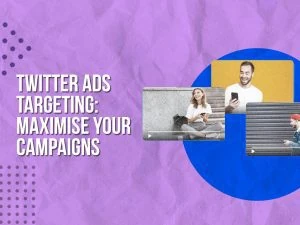 Twitter Ads Targeting: Maximise Your Campaign Performance