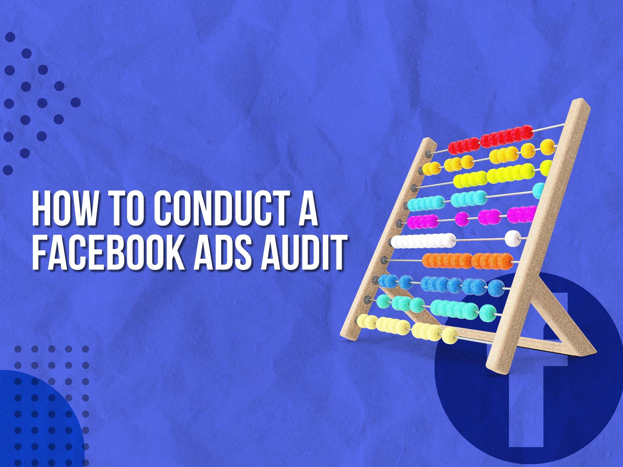 How To Conduct A Facebook Ads Audit – Your Comprehensive Guide